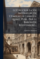 Lettres Sur La Vie Intérieure De L'empereur Charles-quint, Publ. Par Le Baron De Reiffenberg... 1271175835 Book Cover