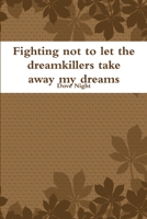 Fighting not to let the dreamkillers take away my dreams 132911504X Book Cover