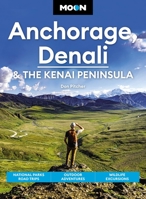Moon Anchorage, Denali & the Kenai Peninsula: National Parks Road Trips, Outdoor Adventures, Wildlife Excursions 1640496688 Book Cover