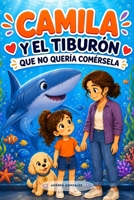 Camila y el tiburón que no quería comérsela: Cuento infantil ilustrado para niños de 3 a 6 años sobre cómo superar el miedo, conocer a los tiburones y ... y niñas de 3 a 6 años)) (Spanish Edition) B0HHBS39DN Book Cover