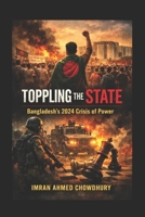 Toppling the State: Bangladesh’s 2024 Crisis of Power B0GJDZ69XP Book Cover