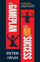 The Gameplan For NIL Success: Championing Your Brand As a Student Athlete B0CRY5C6HP Book Cover