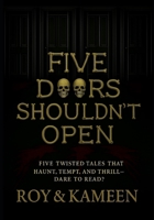 Five Doors You Shouldn’t Open: Five Twisted Tales That Haunt, Tempt, and Thrill—Dare to Read? B0FFY371F3 Book Cover