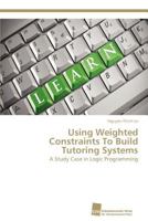 Using Weighted Constraints To Build Tutoring Systems: A Study Case in Logic Programming 3838132637 Book Cover