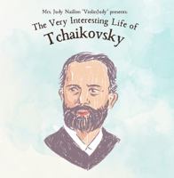 The Very Interesting Life of Tchaikovsky (The Very Interesting Life Of Composer Series) 1960674110 Book Cover