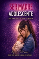 SER MADRE ADOLESCENTE: Guía para criar con amor y confianza (Spanish Edition) B0GXBBVTP5 Book Cover