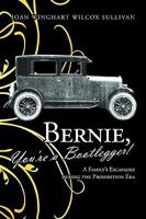 Bernie, You're a Bootlegger!: A Family's Escapades During the Prohibition Era 142693453X Book Cover
