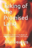 Taking of the Promised Land: A Believer's Guide to the Books of Numbers, Deuteronomy, and Joshua 1549904396 Book Cover