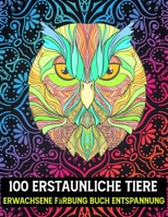 100 Erstaunliche Tiere Erwachsene Färbung Buch Entspannung: Malbuch mit entspannenden, wilden und einzigartigen Mandala-Tier-Malvorlagen B08SFVPWDZ Book Cover