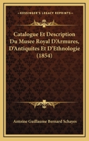 Catalogue Et Description Du Musee Royal D'Armures, D'Antiquites Et D'Ethnologie (1854) 1274171199 Book Cover