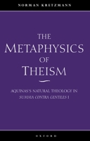 The Metaphysics of Theism: Aquinas's Natural Theology in Summa Contra Gentiles I 019924653X Book Cover