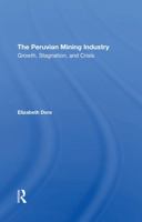 The Peruvian Mining Industry: Growth, Stagnation, and Crisis (Series in Political Economy and Economic Development in Latin America) 0367294788 Book Cover