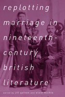 Replotting Marriage in Nineteenth-Century British Literature 0814254748 Book Cover