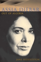 Assia Djebar: Out of Algeria (Liverpool University Press - Contemporary French & Francophone Cultures) 1846316855 Book Cover