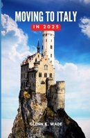 Moving to Italy in 2025: A Guide to Embracing a New Life and Culture B0FG2Z94FP Book Cover