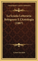 La Scuola Letteraria Bolognese E L'Antologia (1887) 116014012X Book Cover