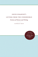 Edith Wharton's Letters from the Underworld: Fictions of Women and Writing 0807843024 Book Cover