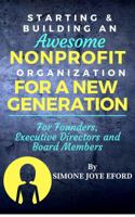 Starting & Building An Awesome Nonprofit For A New Generation: For Founders, Executive Directors and Board Members 0999527657 Book Cover