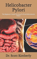 Helicobacter Pylori: The Beginners Guide On How To Treat Helicobacter Pylori B09HLP26N2 Book Cover