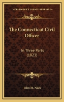 The Connecticut civil officer: in three parts ... : with suitable and approved forms for each : together with numerous legal forms of common use and general convenience. 1240148410 Book Cover