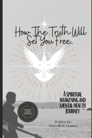 How The Truth Will Set You Free: A Spiritual Journey B0BW31G72S Book Cover
