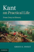 Kant on Practical Life: From Duty to History 1107037239 Book Cover