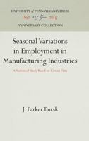Seasonal Variations in Employment in Manufacturing Industries: A Statistical Study Based on Census Data 1512810800 Book Cover