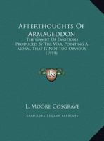 Afterthoughts of Armageddon, the Gamut of Emotions Produced by the War, Pointing a Moral That is Not Too Obvious 0548717915 Book Cover