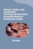 Homes, Hope, and Inequality: The Role of Charities in South Africa's Homeless Crisis 3384281330 Book Cover