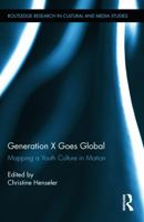 Generation X Goes Global: Mapping a Youth Culture in Motion: Mapping a Youth Culture in Motion 0415699444 Book Cover