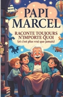 PAPI MARCEL RACONTE TOUJOURS N’IMPORTE QUOI (et c’est plus vrai que jamais): Douze histoires extraordinaires pour devenir tout à fait incollable (French Edition) B0H7SDYKQ3 Book Cover