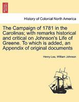 The Campaign of 1781 in the Carolinas; With Remarks, Historical and Critical, on Johnson's Life of G 1021423688 Book Cover