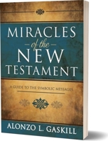 Miracles of the New Testament: A Guide to the Symbolic Messages 1462114644 Book Cover