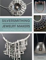 Silversmithing for Jewelry Makers: A Handbook of Techniques and Surface Treatments 1596684992 Book Cover