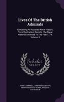 Lives Of The British Admirals: Containing Also A New And Accurate Naval History, From The Earliest Periods, Volume 4... 134615788X Book Cover