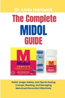 The Complete Midol Guide: Relief, Usage, Safety, and Tips for Easing Cramps, Bloating, and Managing Menstrual Discomfort Effectively B0FPKNFK91 Book Cover