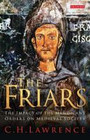 The Friars: The Impact of the Early Mendicant Movement on Western Society (The Medieval World) 1780764677 Book Cover