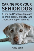 Caring for your Senior Dog: A Kind and Practical Approach to Pain Refief, Mobility and Cognitive Support at home B0H967FXYL Book Cover