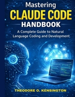 Mastering Claude Code Handbook: A Complete Guide to Natural Language Coding and Development B0GVT31PYW Book Cover