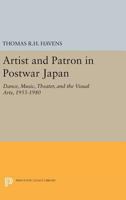 Artist and Patron in Postwar Japan: Dance, Music, Theater, and the Visual Arts, 1955-1980 0691614156 Book Cover