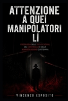 ATTENZIONE A QUEI MANIPOLATORI Lì: Psicologia delle provocazioni, del controllo e della manipolazione quotidiana (Italian Edition) B0H4DMS21T Book Cover