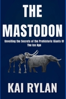 The Mastodon: Unveiling the Secrets of the Prehistoric Giants Of The Ice Age (Stories Of Extinct Wildlife) B0F6KGCDGH Book Cover