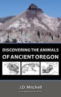 Discovering the Animals of Ancient Oregon 0981873472 Book Cover