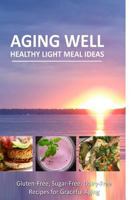 Aging Well - Healthy Light Meal Ideas: Easy and Tasty Low-Carb Recipes for Healthy Aging 1500110310 Book Cover