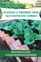 Planting & Growing Your Self-Sufficient Garden: Everything You Need To Know Greenhouse Gardening: How To Create A Successful Organic Garden B09CR3SC8S Book Cover