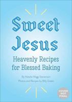 Sweet Jesus: Heavenly Recipes for Blessed Baking 1683691024 Book Cover