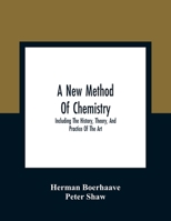 A New Method Of Chemistry: Including The History, Theory, And Practice Of The Art: Translated From The Original Latin Of Dr. Boerhaave'S Elementa ... An Appendix, Shewing The Necessity And Uti 9354363555 Book Cover