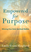Empowered for Purpose: Winning Your Daily Spiritual Battles 0800738314 Book Cover