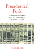 Presidential Pork: White House Influence over the Distribution of Federal Grants 0815725205 Book Cover