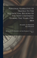 Personal Narrative Of Travels To The Equinoctial Regions Of The New Continent, During The Years 1799-1804: By Atexander De Humboldt, And Aimé Bonpland, Volume 6, Part 1 1018680810 Book Cover